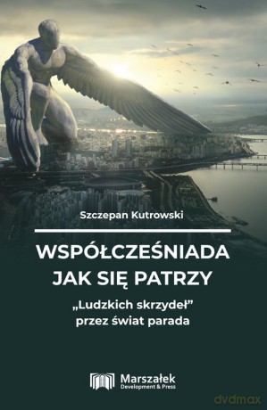 Współcześniada jak się patrzy Ludzkich skrzydeł - Szczepan Kutrowski [KSIĄŻKA]