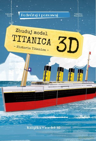Zbuduj model Titanica 3D Podróżuj, ucz się i poznawaj - Valentina Facci [KSIĄŻKA]
