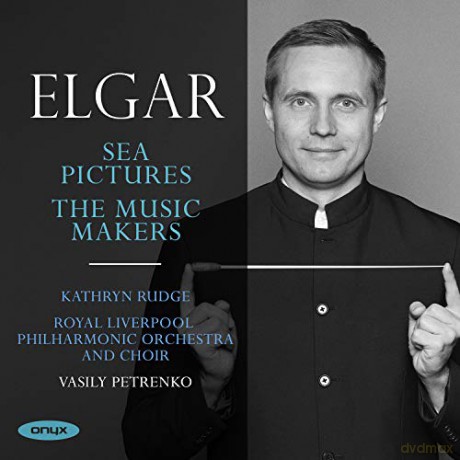 Royal Liverpool Philharmonic Orchestra & Vassily Petrenko & Kathryn Rudge & Royal Liverpool Philharmonic Choir: Edward Elgar: Sea Pictures Op.37. The Music Makers Op. 69 [CD]