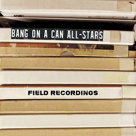 Bang On A Can All-Stars: Field Recordings [2CD]