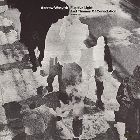 Andrew Wasylyk: Fugitive Light And Themes Of Consolation [CD]