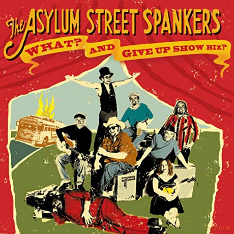 Asylum Street Spankers: What And Give Up Show Biz [CD]