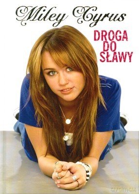Miley Cyrus Droga Do Sławy (twarda) - Miley Cyrus, Hilary Liftin [KSIĄŻKA]