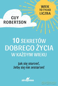 10 sekretów dobrego życia w każdym wieku - Guy Robertson [KSIĄŻKA]