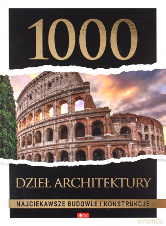 1000 dzieł architektury. Najciekawsze budowle i konstrukcje [KSIĄŻKA]
