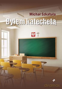 Byłem katechetą - Michał Szkatuła [KSIĄŻKA]