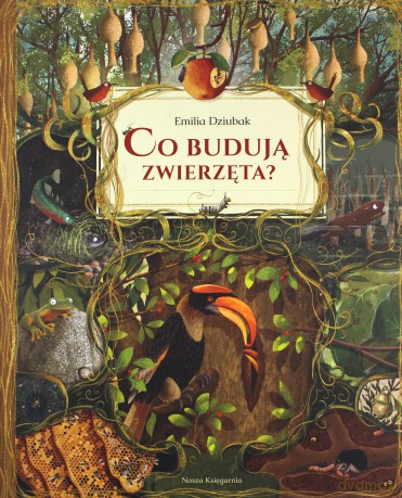 Co budują zwierzęta? - Emilia Dziubak [KSIĄŻKA]