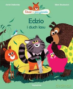 Edzio i duch lasu. Edzio i przyjaciele - Astrid Desbordes [KSIĄŻKA]