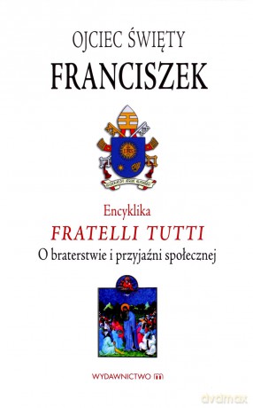 Encyklika Fratelli tutti. O braterstwie i przyjaźni społecznej - Papież Franciszek [KSIĄŻKA]