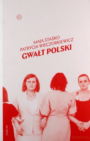 Gwałt Polski - Maja Staśko, Patrycja Wieczorkiewicz [KSIĄŻKA]
