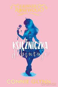 Kroniki Rosewood (Tom 2) Księżniczka debiutuje - Connie Glynn [KSIĄŻKA]