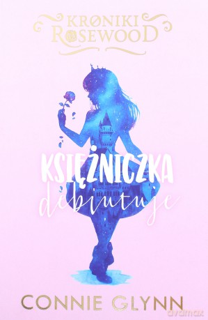 Kroniki Rosewood (Tom 2) Księżniczka debiutuje - Connie Glynn [KSIĄŻKA]
