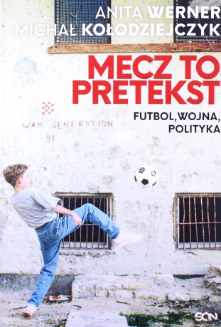 Mecz to pretekst. Futbol, wojna, polityka - Anita Werner, Michał Kołodziejczyk [KSIĄŻKA]