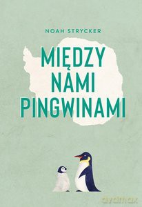 Między nami pingwinami - Noah Strycker [KSIĄŻKA]