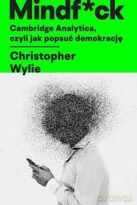 Mindf*ck. Cambridge Analytica, czyli jak popsuć demokrację - Christopher Wylie [KSIĄŻKA]