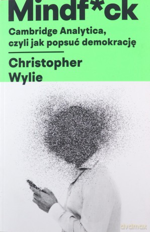 Mindf*ck. Cambridge Analytica, czyli jak popsuć demokrację - Christopher Wylie [KSIĄŻKA]