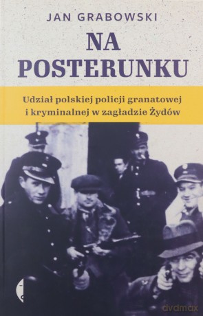 Na posterunku. Udział polskiej policji granatowej - Jan Grabowski [KSIĄŻKA]