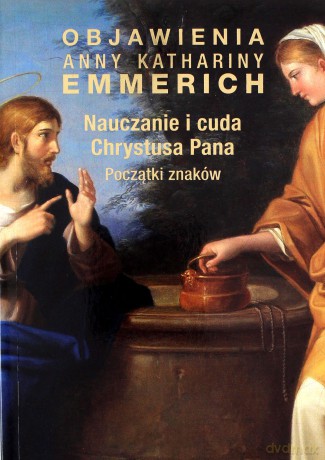 Nauczanie i cuda Chrystusa Pana. Początki znaków - Katharina Emmerich Anna [KSIĄŻKA]