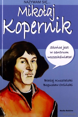 Nazywam się Mikołaj Kopernik - Błażej Kusztelski, Bogusław Orliński [KSIĄŻKA]
