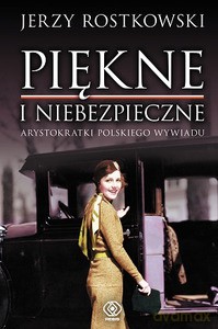 Piękne i niebezpieczne. Arystokratki polskiego wywiadu - Jerzy Rostkowski [KSIĄŻKA]