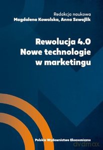 Rewolucja 4.0. Nowe technologie w marketingu - Magdalena Kowalska, Anna Szwajlik [KSIĄŻKA]