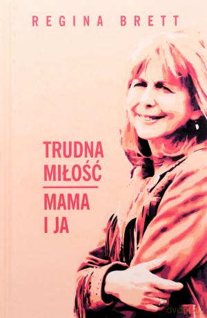Trudna miłość. Mama i ja - Regina Brett [KSIĄŻKA]