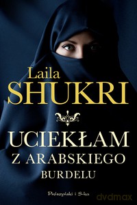 Uciekłam z arabskiego burdelu - Laila Shukri [KSIĄŻKA]