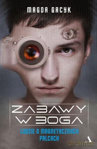 Zabawy w Boga. Ludzie o magnetycznych palcach - Magda Gacyk [KSIĄŻKA]