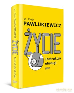 Życie. Instrukcja obsługi - Piotr Pawlukiewicz [KSIĄŻKA]
