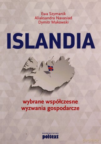 Islandia. Wybrane współczesne wyzwania gospodarcze - Ewa Szymanik, Aliaksandra Navasiad, Dymitr Makowski [KSIĄŻKA]