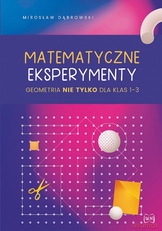 Matematyczne eksperymenty geometria nie tylko dla klas 1-3 - Mirosław Dąbrowski [KSIĄŻKA]