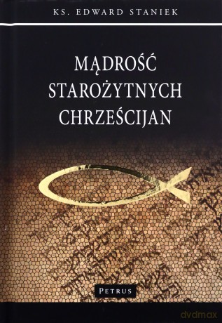 Mądrość starożytnych chrześcijan - Edward Staniek [KSIĄŻKA]