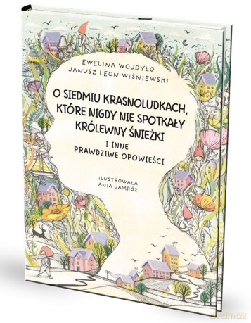 O siedmiu krasnoludkach, które nigdy nie spotkały królewny Śnieżki. I inne prawdziwe opowieści - Janusz Leon Wiśniewski, Ewelina Wojdyło [KSIĄŻKA]
