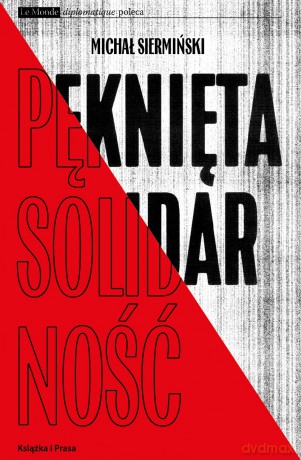 Pęknięta solidarność. Inteligencja opozycyjna a robotnicy 1964-1981 - Michał Siermiński [KSIĄŻKA]