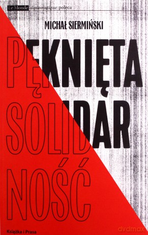 Pęknięta solidarność. Inteligencja opozycyjna a robotnicy 1964-1981 - Michał Siermiński [KSIĄŻKA]