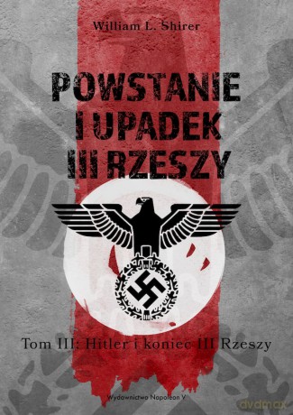 Powstanie i upadek III Rzeszy. Hitler i narodziny III Rzeszy (Tom 3) - William L. Shirer [KSIĄŻKA]