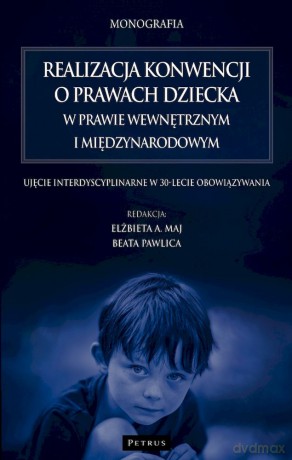 Realizacja konwencji o prawach dziecka w prawie wewnętrznym i międzynarodowym. Ujęcie interdyscyplinarne w 30-lecie obowiązywania - Elżbieta A. Maj, Beata Pawlica [KSIĄŻKA]