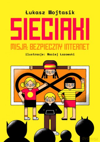 Sieciaki. Misja bezpieczny internet - Łukasz Wojtasik [KSIĄŻKA]