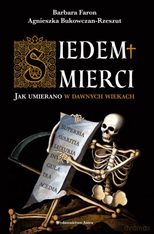 Siedem śmierci. Jak umierano w dawnych wiekach - Agnieszka Bukowczan-Rzeszut, Barbara Faron [KSIĄŻKA]