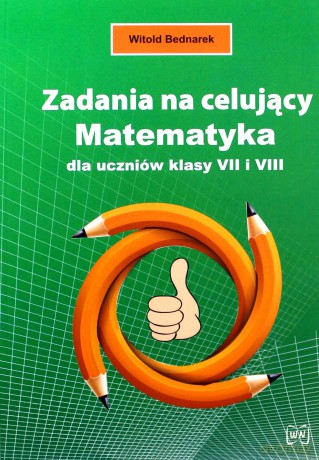 Zadania na celujący Matematyka dla uczniów klasy VII I VIII - Witold Bednarek [KSIĄŻKA]