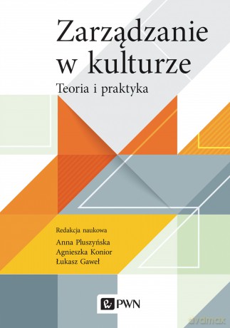 Zarządzanie w kulturze. Teoria i praktyka - Anna Pluszyńska, Agnieszka Konior, Łukasz Gaweł [KSIĄŻKA]