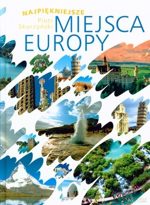 Najpiękniejsze Miejsca Europy (twarda) - Piotr Skurzyński [KSIĄŻKA]