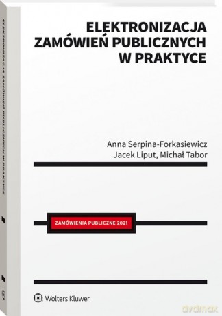 Elektronizacja zamówień publicznych w praktyce - Jacek Liput, Anna Serpina-Forkasiewicz [KSIĄŻKA]
