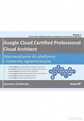 Google Cloud Certified Professional Cloud Architect. Wprowadzenie do platformy i materiały egzaminacyjne - Chatterjee Soumen [KSIĄŻKA]