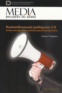 Komunikowanie polityczne 2.0 - Łukasz Przybysz [KSIĄŻKA]