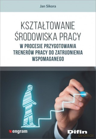 Kształtowanie środowiska pracy w procesie przygotowania trenerów pracy do zatrudnienia wspomaganego - Jan Sikora [KSIĄŻKA]
