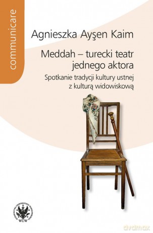 Meddah turecki teatr jednego aktora Spotkanie tradycji kultury ustnej z kulturą widowiskową - Kaim Agnieszka Aysen [KSIĄŻKA]