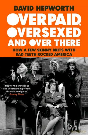 Overpaid Oversexed and Over There - David Hepworth [KSIĄŻKA]