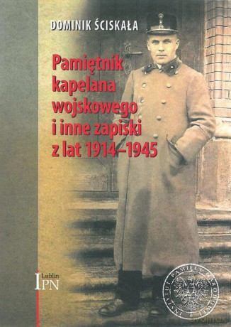 Pamiętnik kapelana wojskowego i inne zapiski z lat 1914-1945 - Dominik Ściskała [KSIĄŻKA]