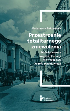 Przestrzenie totalitarnego zniewolenia - Katarzyna Bałżewska [KSIĄŻKA]